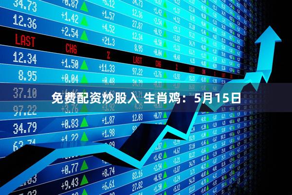 免费配资炒股入 生肖鸡：5月15日